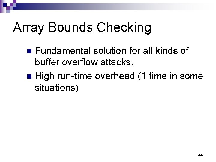 Array Bounds Checking Fundamental solution for all kinds of buffer overflow attacks. n High