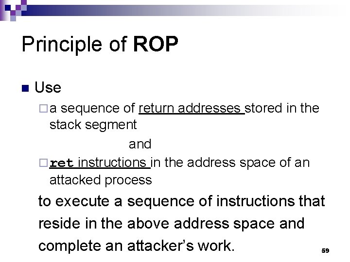 Principle of ROP n Use ¨a sequence of return addresses stored in the stack