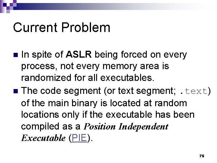 Current Problem In spite of ASLR being forced on every process, not every memory