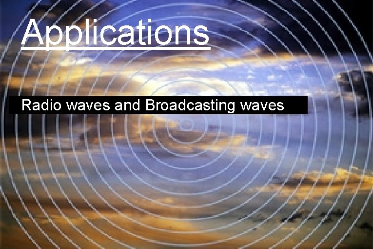 Applications Radio waves and Broadcasting waves 