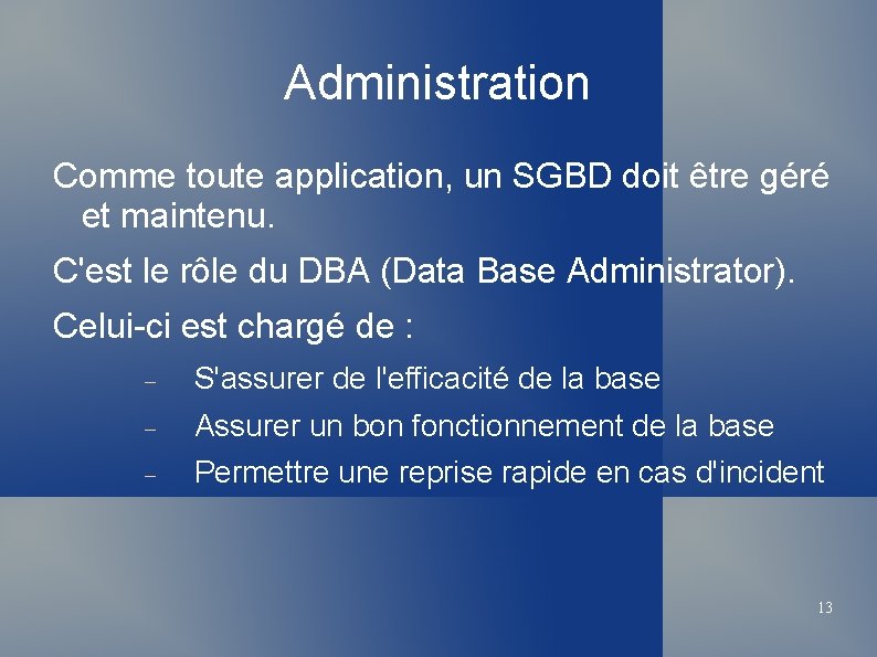 Administration Comme toute application, un SGBD doit être géré et maintenu. C'est le rôle