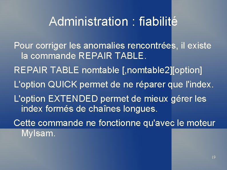 Administration : fiabilité Pour corriger les anomalies rencontrées, il existe la commande REPAIR TABLE