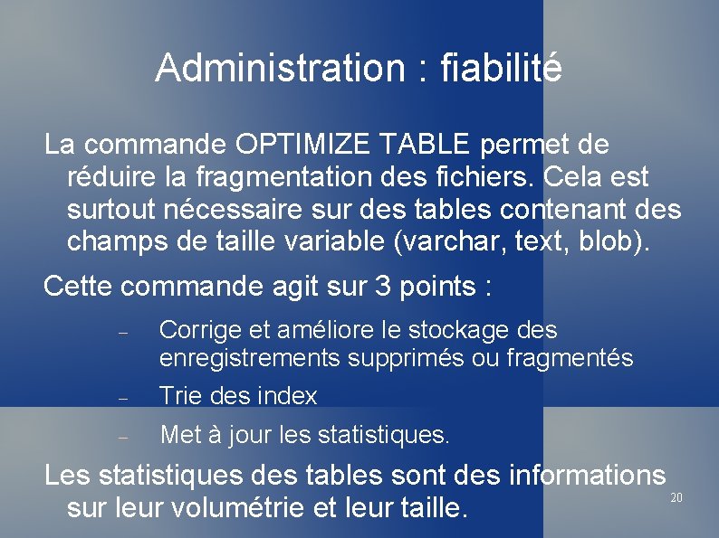 Administration : fiabilité La commande OPTIMIZE TABLE permet de réduire la fragmentation des fichiers.