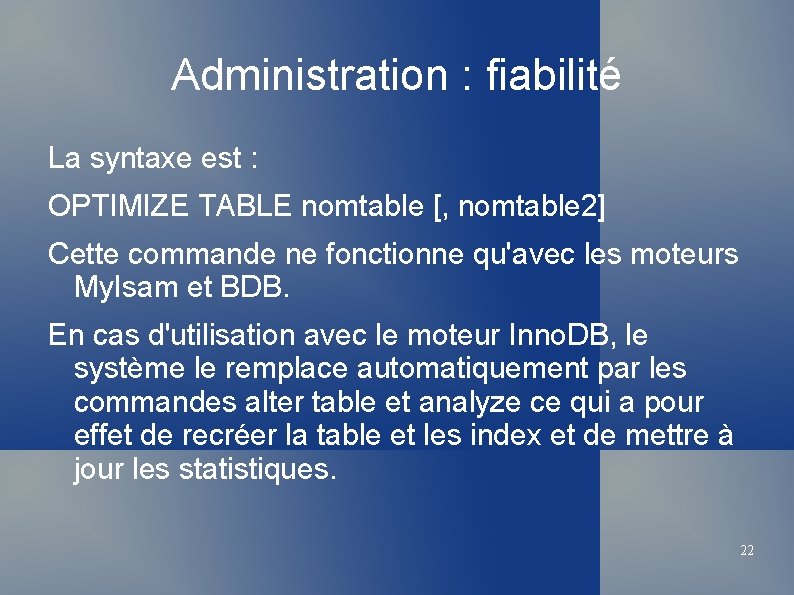 Administration : fiabilité La syntaxe est : OPTIMIZE TABLE nomtable [, nomtable 2] Cette