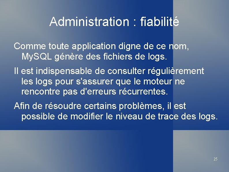 Administration : fiabilité Comme toute application digne de ce nom, My. SQL génère des