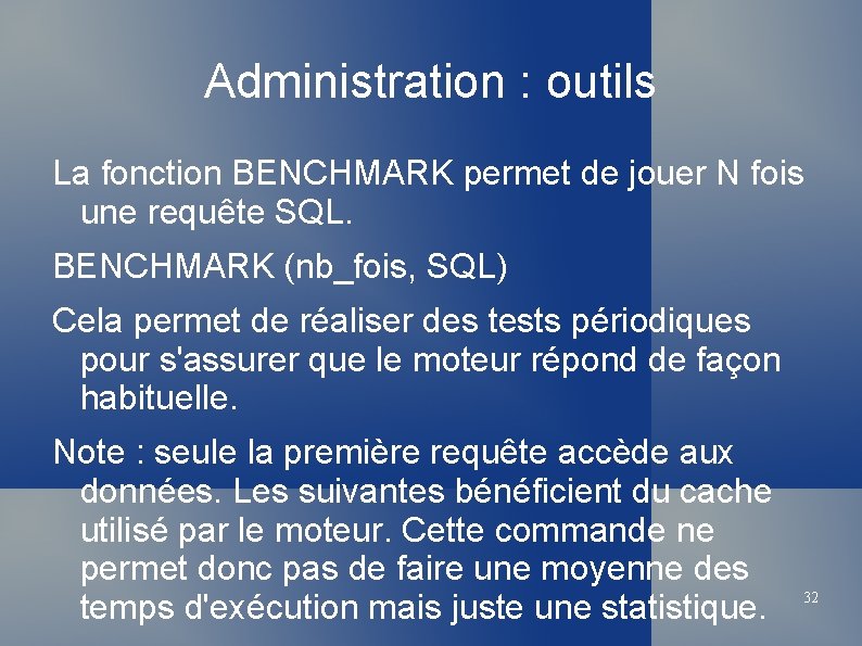 Administration : outils La fonction BENCHMARK permet de jouer N fois une requête SQL.