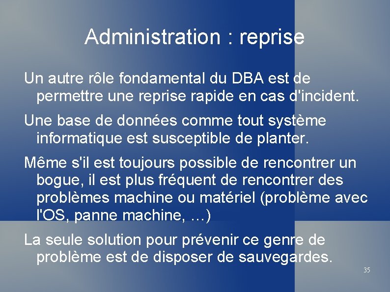 Administration : reprise Un autre rôle fondamental du DBA est de permettre une reprise