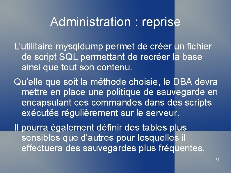 Administration : reprise L'utilitaire mysqldump permet de créer un fichier de script SQL permettant