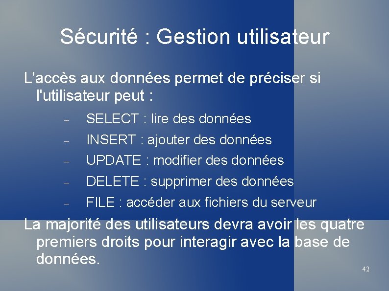 Sécurité : Gestion utilisateur L'accès aux données permet de préciser si l'utilisateur peut :