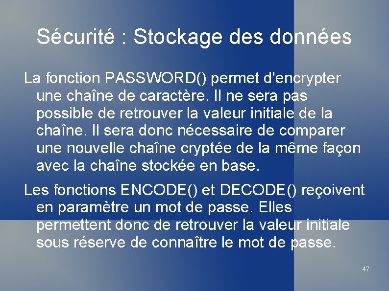 Sécurité : Stockage des données La fonction PASSWORD() permet d'encrypter une chaîne de caractère.