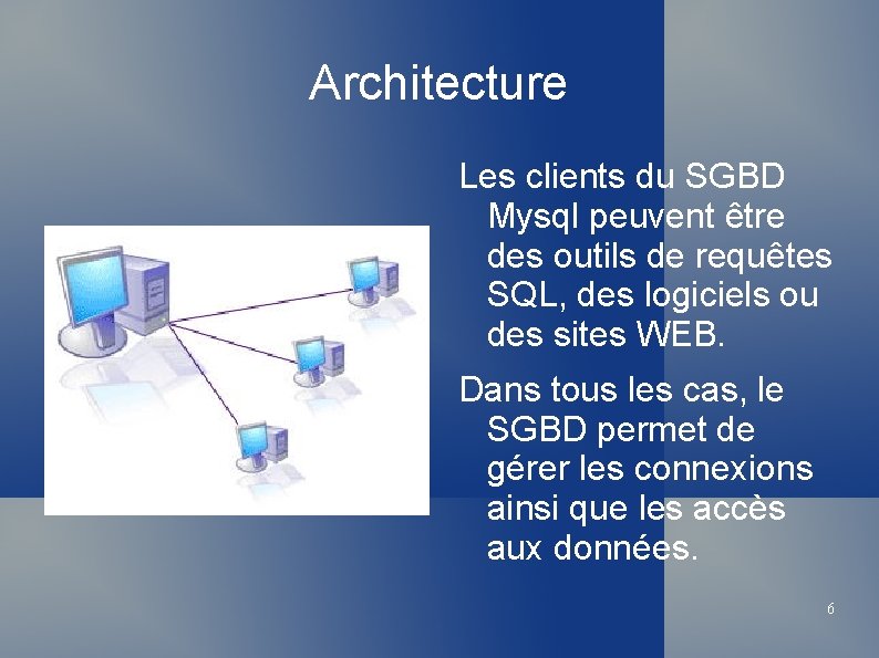 Architecture Les clients du SGBD Mysql peuvent être des outils de requêtes SQL, des