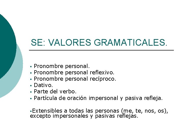 SE: VALORES GRAMATICALES. • • • Pronombre personal reflexivo. Pronombre personal recíproco. Dativo. Parte