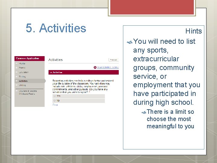 5. Activities Hints You will need to list any sports, extracurricular groups, community service,