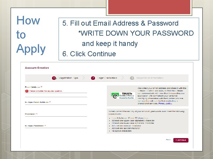 How to Apply 5. Fill out Email Address & Password *WRITE DOWN YOUR PASSWORD