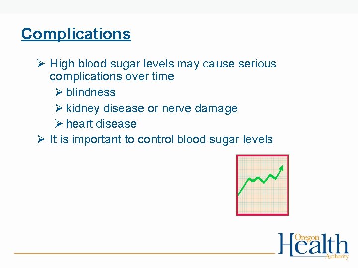 Complications Ø High blood sugar levels may cause serious complications over time Ø blindness