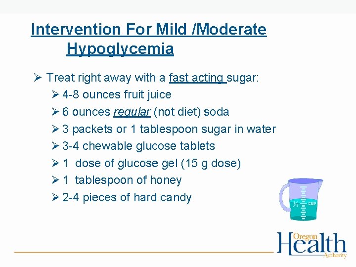 Intervention For Mild /Moderate Hypoglycemia Ø Treat right away with a fast acting sugar: