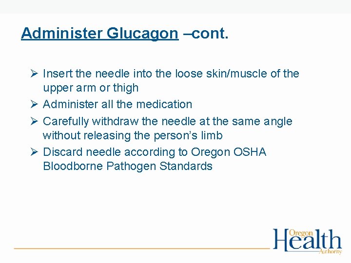 Administer Glucagon –cont. Ø Insert the needle into the loose skin/muscle of the upper