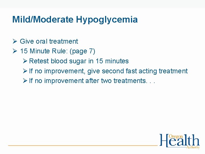 Mild/Moderate Hypoglycemia Ø Give oral treatment Ø 15 Minute Rule: (page 7) Ø Retest