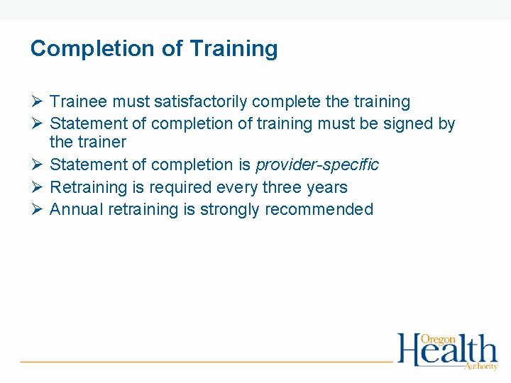 Completion of Training Ø Trainee must satisfactorily complete the training Ø Statement of completion