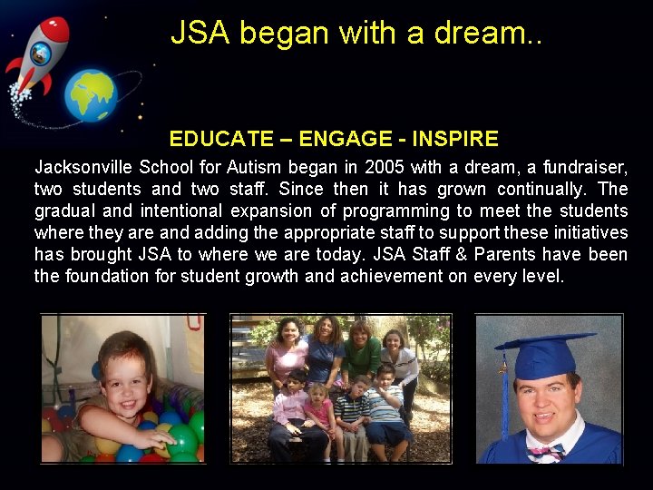 JSA began with a dream. . EDUCATE – ENGAGE - INSPIRE Jacksonville School for
