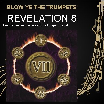 BLOW YE THE TRUMPETS REVELATION 8 The plagues associated with the trumpets begin! 