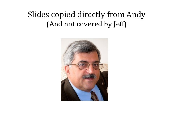 Slides copied directly from Andy (And not covered by Jeff) 