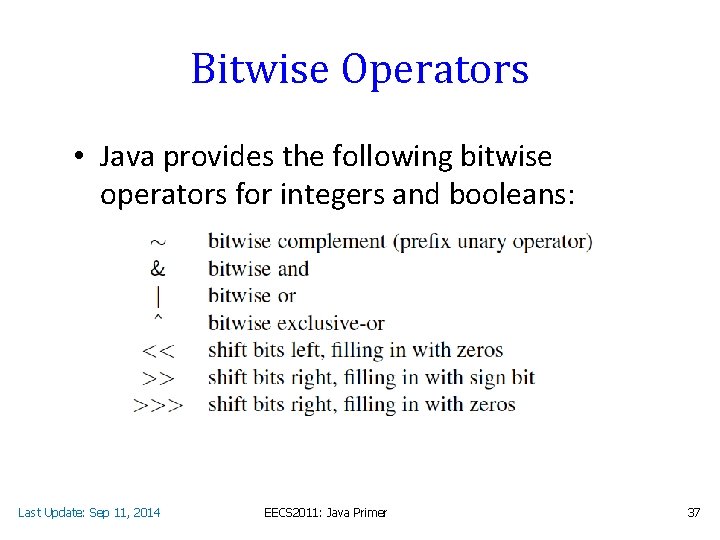 Bitwise Operators • Java provides the following bitwise operators for integers and booleans: Last