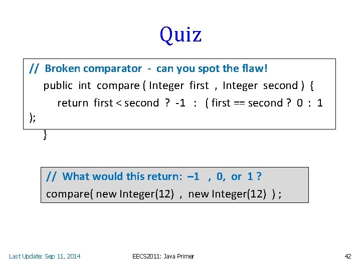 Quiz // Broken comparator - can you spot the flaw! public int compare (