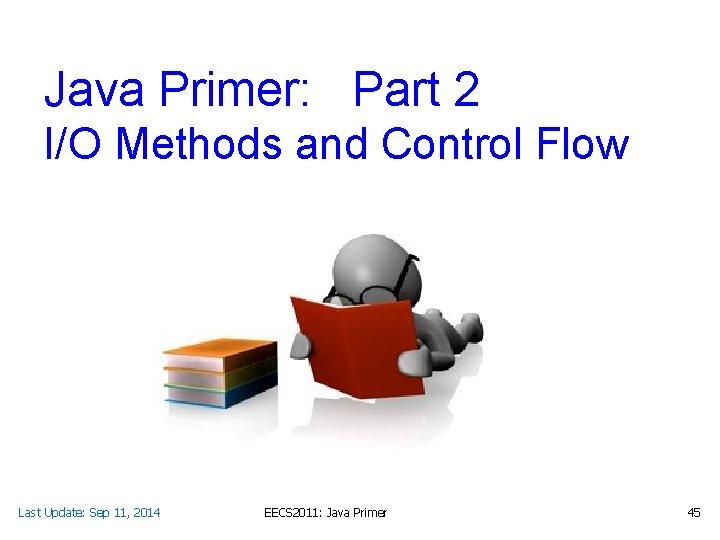 Java Primer: Part 2 I/O Methods and Control Flow Last Update: Sep 11, 2014