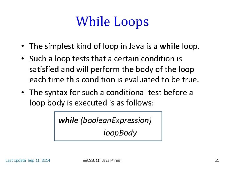 While Loops • The simplest kind of loop in Java is a while loop.