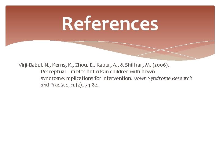 References Virji-Babul, N. , Kerns, K. , Zhou, E. , Kapur, A. , &