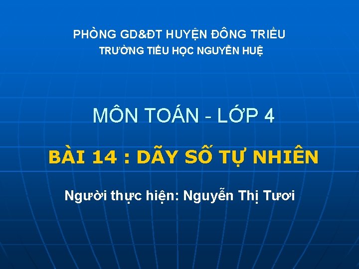 PHÒNG GD&ĐT HUYỆN ĐÔNG TRIỀU TRƯỜNG TIỂU HỌC NGUYỄN HUỆ MÔN TOÁN - LỚP