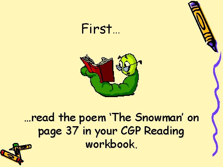 First… …read the poem ‘The Snowman’ on page 37 in your CGP Reading workbook.