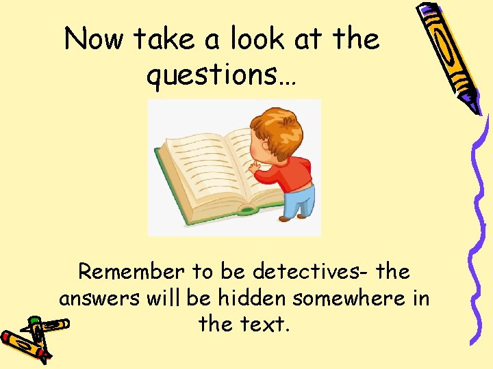 Now take a look at the questions… R Remember to be detectives- the answers