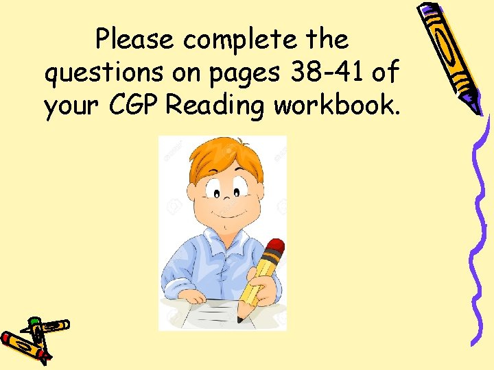Please complete the questions on pages 38 -41 of your CGP Reading workbook. 