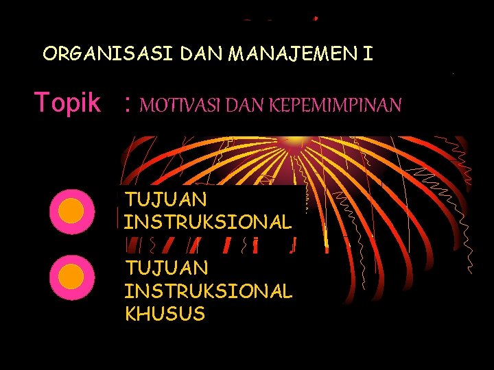 ORGANISASI DAN MANAJEMEN I Topik : MOTIVASI DAN KEPEMIMPINAN TUJUAN INSTRUKSIONAL KHUSUS 