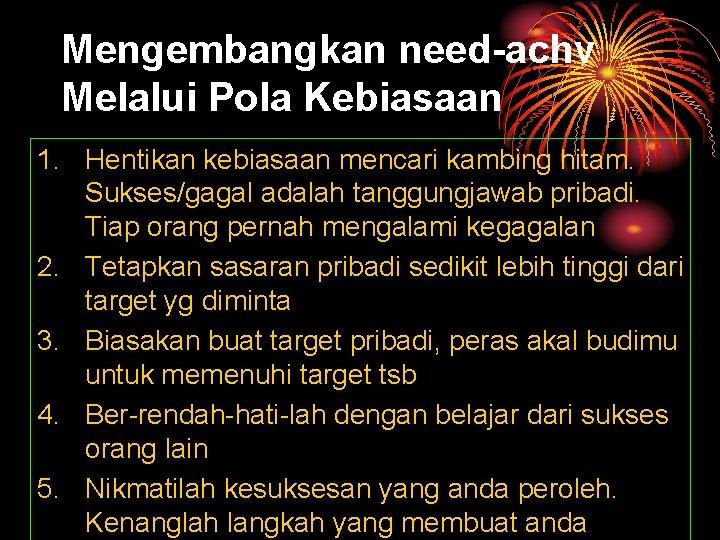 Mengembangkan need-achv Melalui Pola Kebiasaan 1. Hentikan kebiasaan mencari kambing hitam. Sukses/gagal adalah tanggungjawab