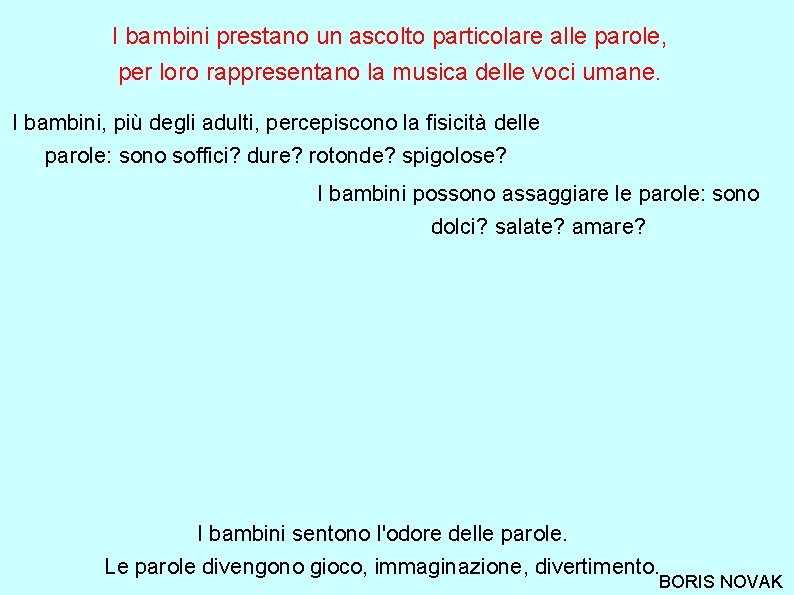 I bambini prestano un ascolto particolare alle parole, per loro rappresentano la musica delle