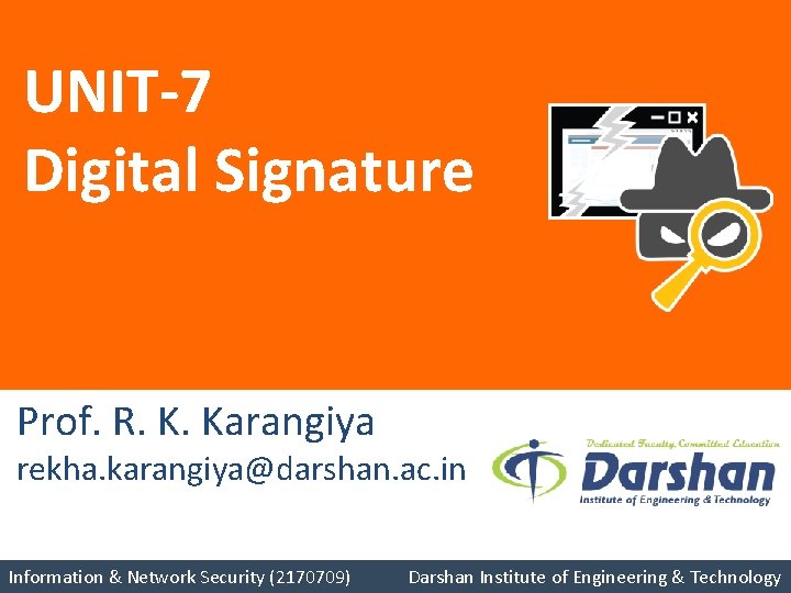 UNIT-7 Digital Signature Prof. R. K. Karangiya rekha. karangiya@darshan. ac. in Information & Network