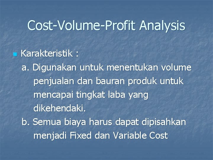 Cost-Volume-Profit Analysis n Karakteristik : a. Digunakan untuk menentukan volume penjualan dan bauran produk
