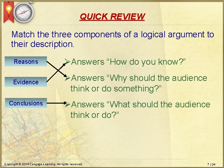 QUICK REVIEW Match the three components of a logical argument to their description. Reasons