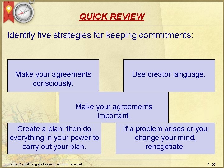 QUICK REVIEW Identify five strategies for keeping commitments: Make your agreements consciously. Use creator