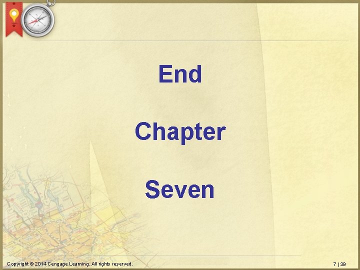 End Chapter Seven Copyright © 2014 Cengage Learning. All rights reserved. 7 | 39