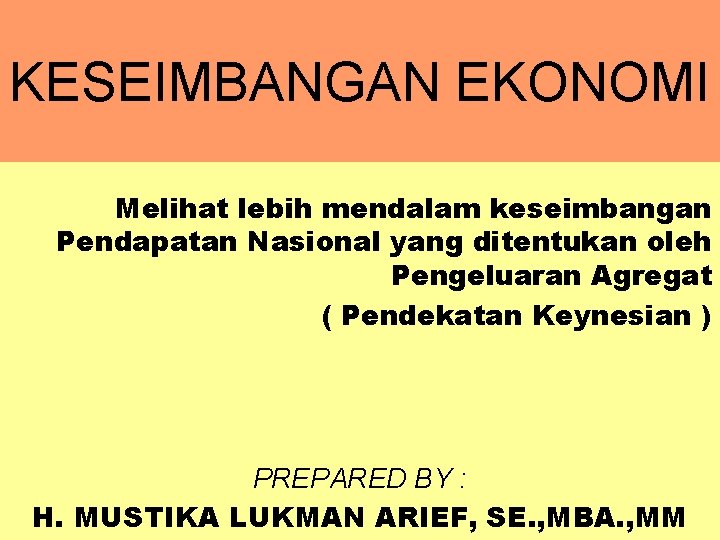 KESEIMBANGAN EKONOMI Melihat lebih mendalam keseimbangan Pendapatan Nasional yang ditentukan oleh Pengeluaran Agregat (