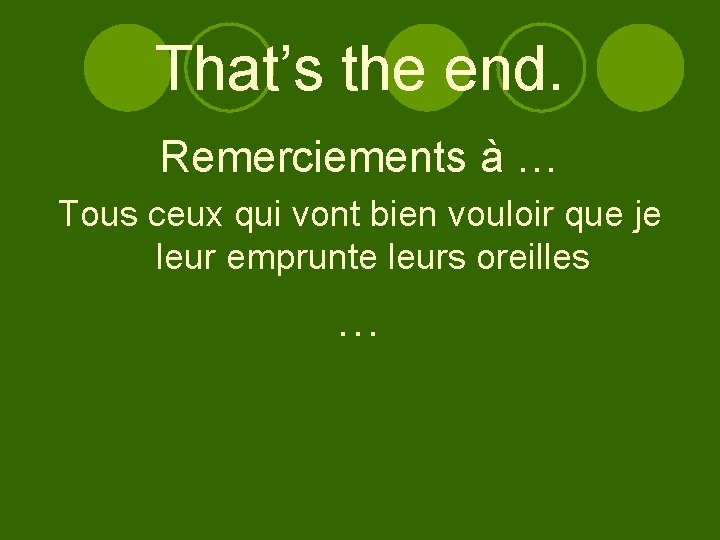 That’s the end. Remerciements à … Tous ceux qui vont bien vouloir que je