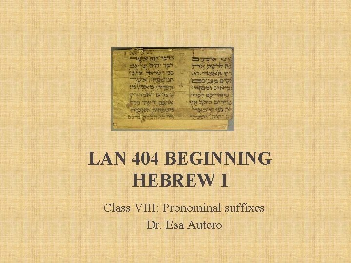 LAN 404 BEGINNING HEBREW I Class VIII: Pronominal suffixes Dr. Esa Autero 