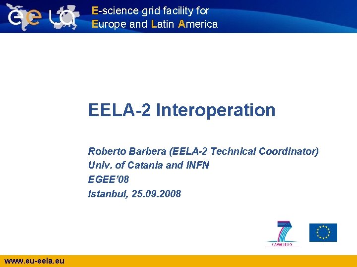E-science grid facility for Europe and Latin America EELA-2 Interoperation Roberto Barbera (EELA-2 Technical