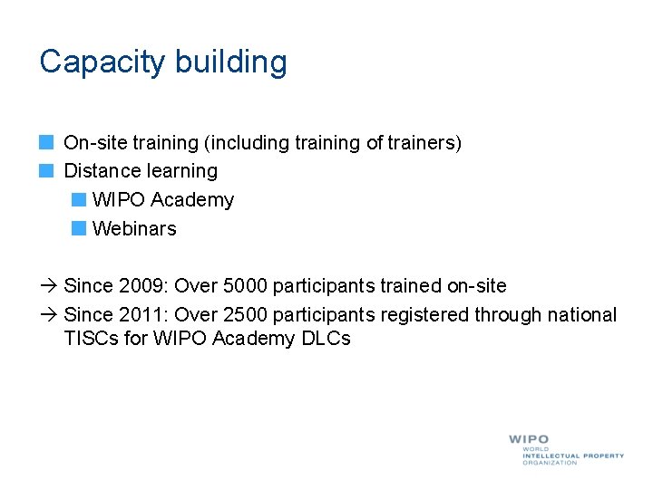 Capacity building On-site training (including training of trainers) Distance learning WIPO Academy Webinars Since