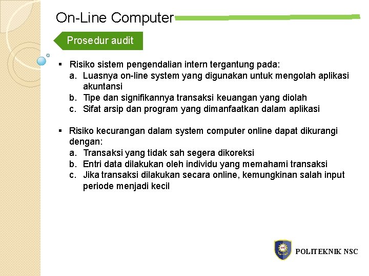 On-Line Computer Prosedur audit § Risiko sistem pengendalian intern tergantung pada: a. Luasnya on-line