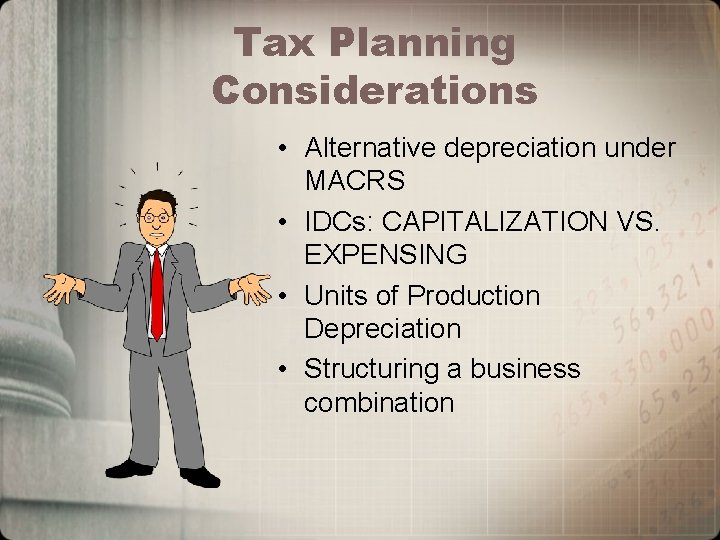 Tax Planning Considerations • Alternative depreciation under MACRS • IDCs: CAPITALIZATION VS. EXPENSING •
